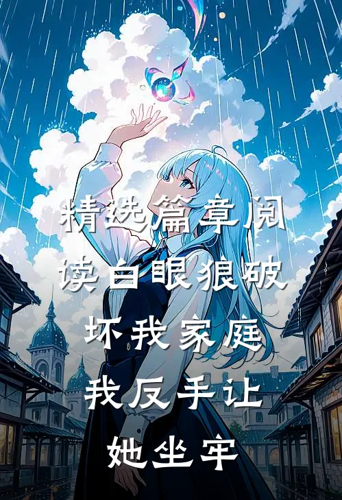 精选篇章阅读白眼狼破坏我家庭，我反手让她坐牢