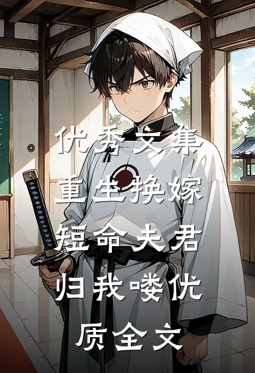 优秀文集重生换嫁：短命夫君归我喽优质全文