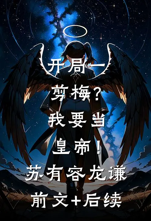 开局一剪梅？我要当皇帝！苏有容龙谦前文+后续