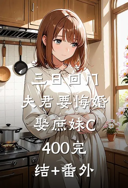 三日回门，夫君要悔婚娶庶妹C400完结+番外