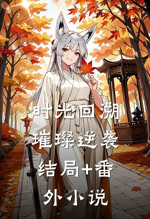 时光回溯：璀璨逆袭结局+番外小说