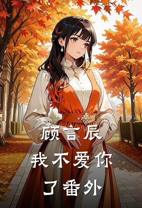 顾言辰,我不爱你了番外