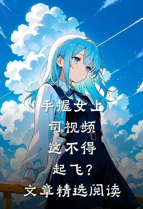手握女上司视频，这不得起飞？文章精选阅读