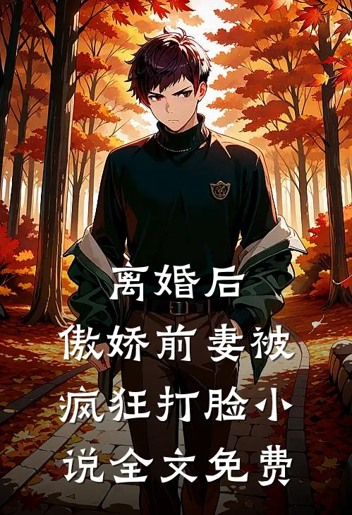 离婚后,傲娇前妻被疯狂打脸全文免费阅读