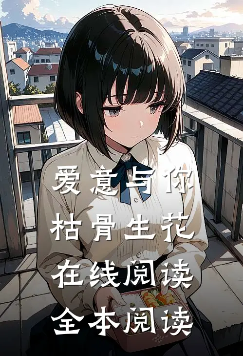 爱意与你枯骨生花在线阅读全本阅读