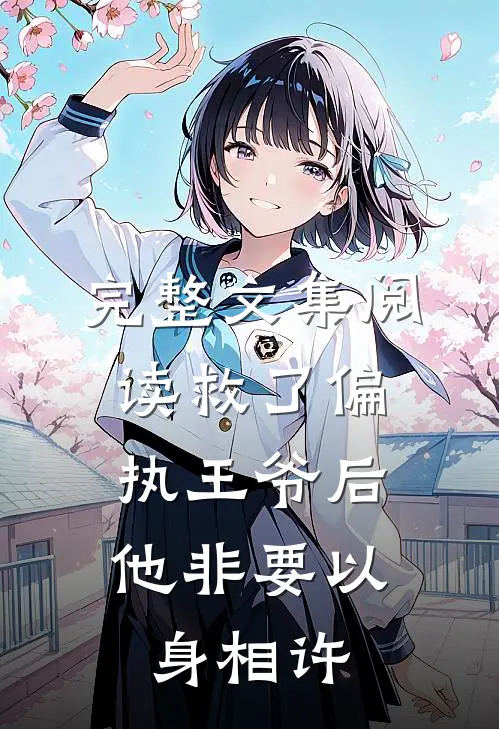 完整文集阅读救了偏执王爷后,他非要以身相许的