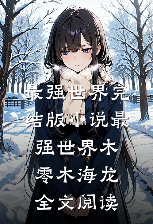 最强世界完结版小说_最强世界木零木海龙全文阅读