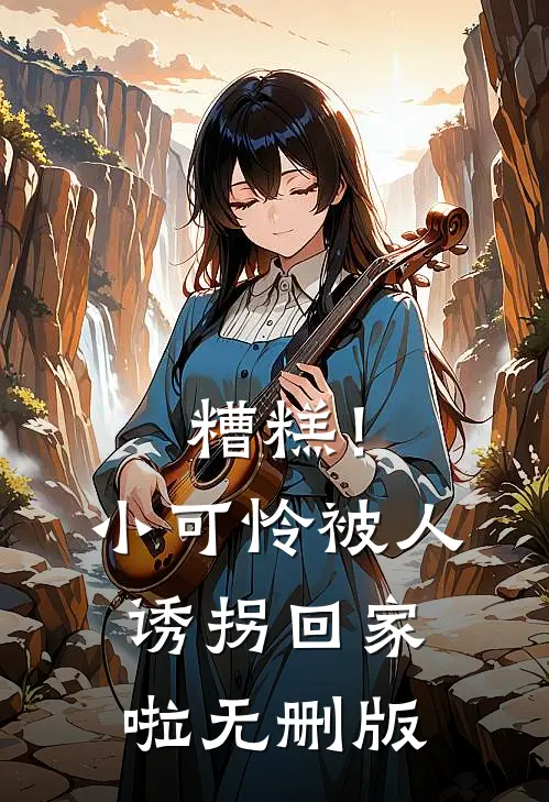 糟糕！小可怜被人诱拐回家啦无删版