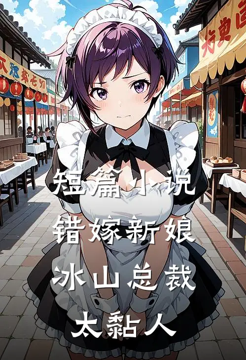 短篇小说错嫁新娘：冰山总裁太黏人