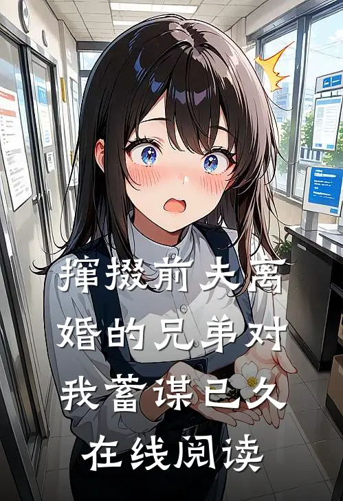撺掇前夫离婚的兄弟对我蓄谋已久在线阅读