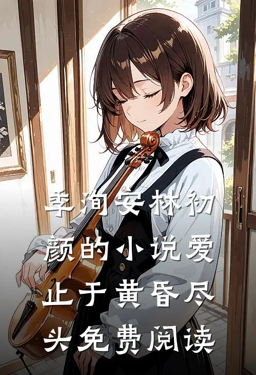 季洵安林初颜的小说爱止于黄昏尽头免费阅读