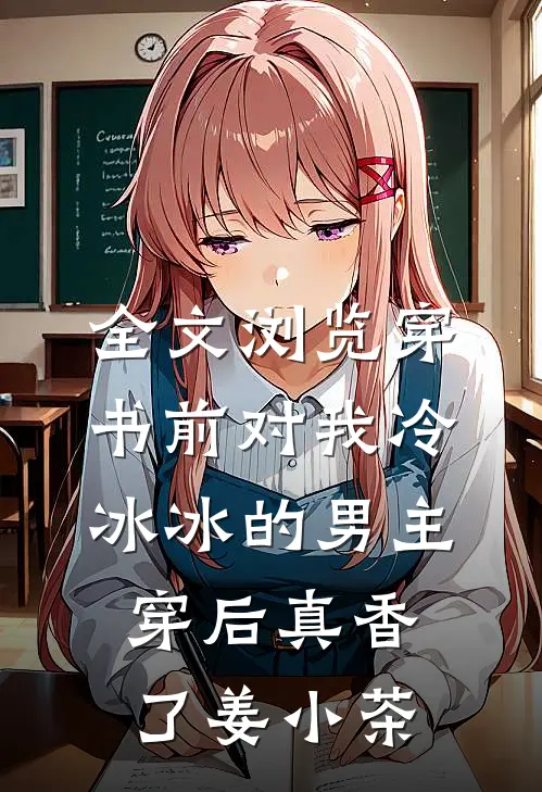 全文浏览穿书前对我冷冰冰的男主穿后真香了姜小茶