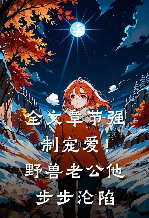 全文章节强制宠爱！野兽老公他步步沦陷