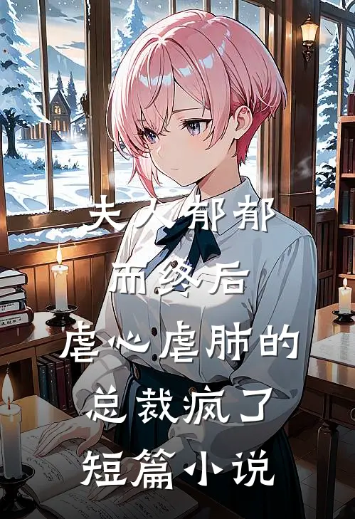 夫人郁郁而终后,虐心虐肺的总裁疯了短篇免费阅读