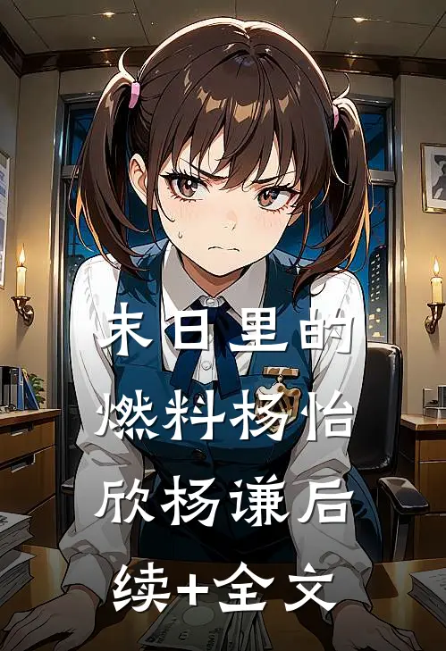末日里的燃料杨怡欣杨谦后续+全文