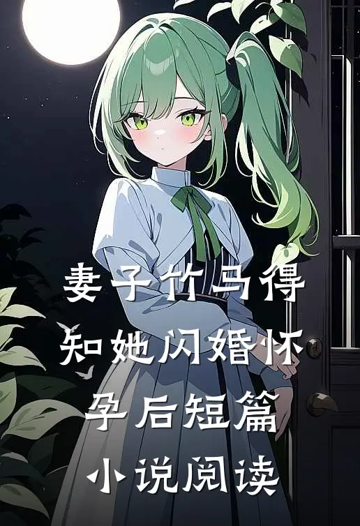 妻子竹马得知她闪婚怀孕后短篇小说阅读