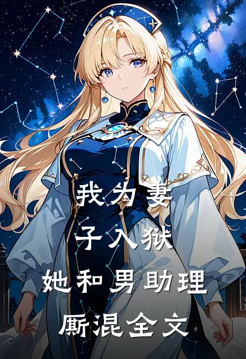 我为妻子入狱，她和男助理厮混全文