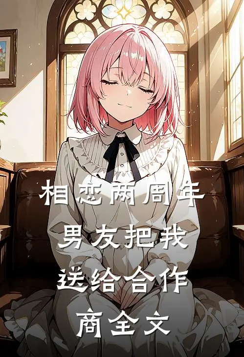 相恋两周年，男友把我送给合作商全文