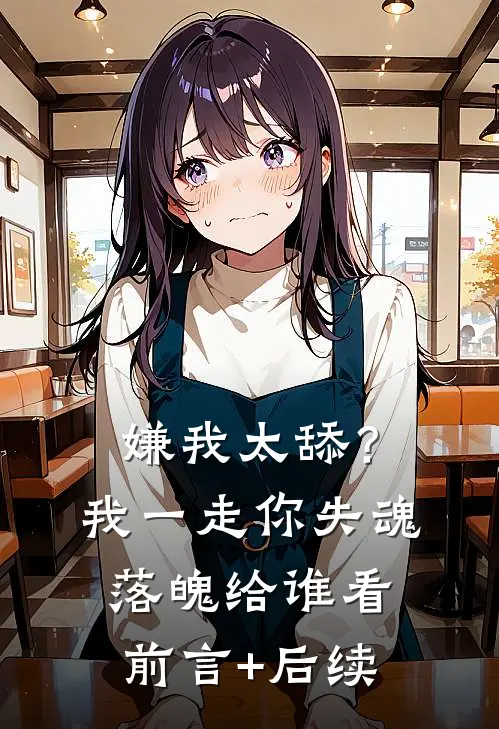 嫌我太舔？我一走你失魂落魄给谁看前言+后续