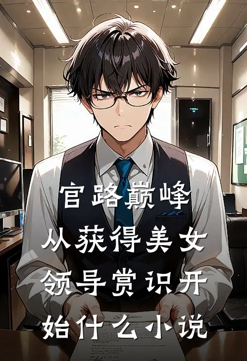 官路巅峰：从获得美女领导赏识开始什么小说