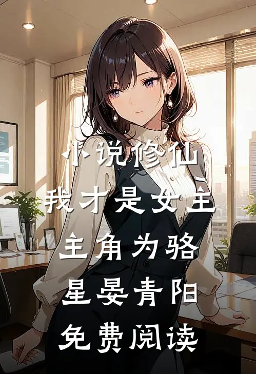 小说修仙，我才是女主主角为骆星晏青阳免费阅读