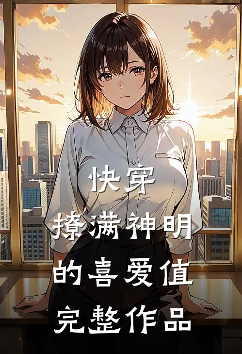 快穿：撩满神明的喜爱值完整作品