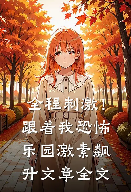 全程刺激！跟着我恐怖乐园激素飙升文章全文