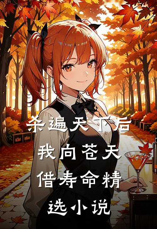 杀遍天下后，我向苍天借寿命精选小说