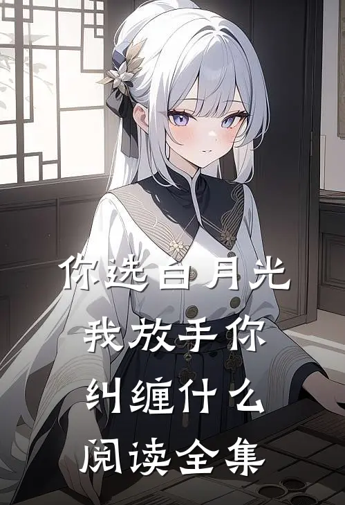 你选白月光，我放手你纠缠什么阅读全集