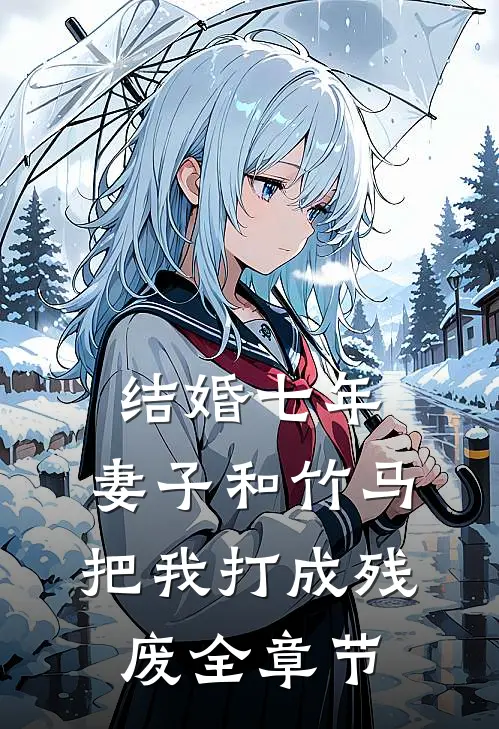 结婚七年，妻子和竹马把我打成残废全章节