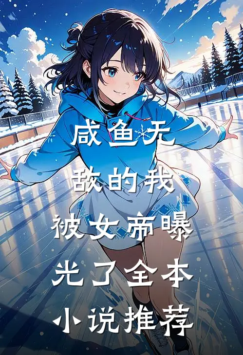 咸鱼无敌的我,被女帝曝光了全本推荐