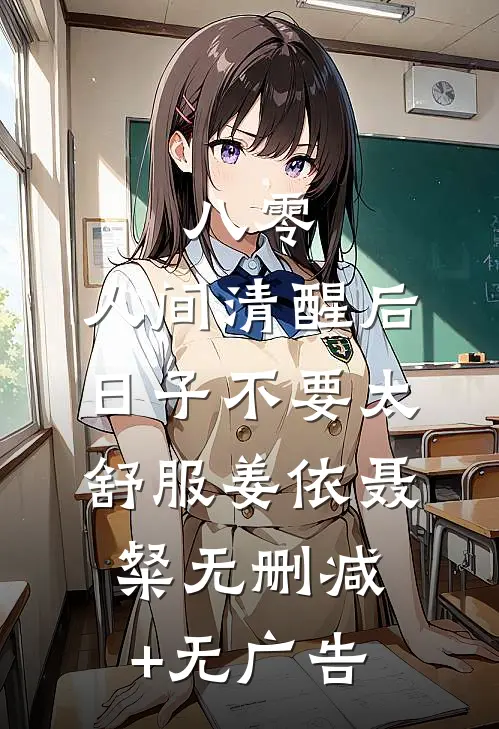 八零：人间清醒后，日子不要太舒服姜依聂粲无删减+无广告