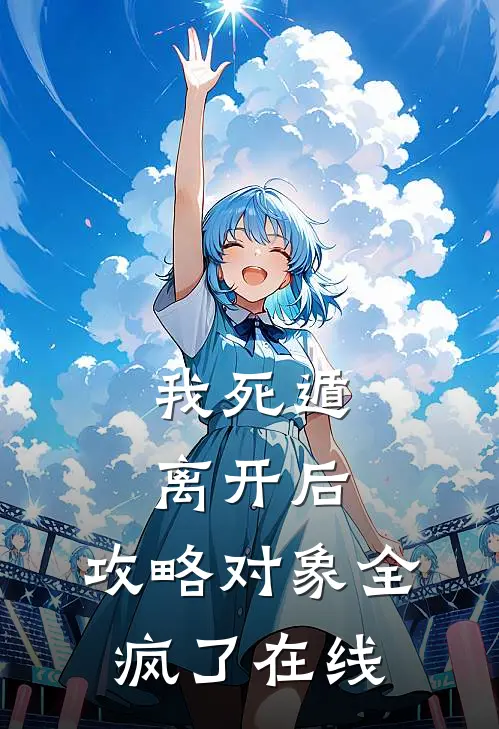 我死遁离开后，攻略对象全疯了在线