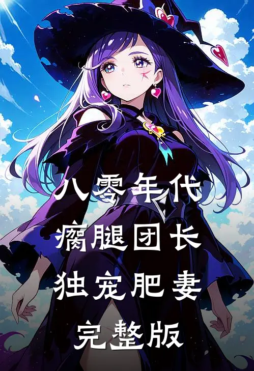 八零年代，瘸腿团长独宠肥妻完整版