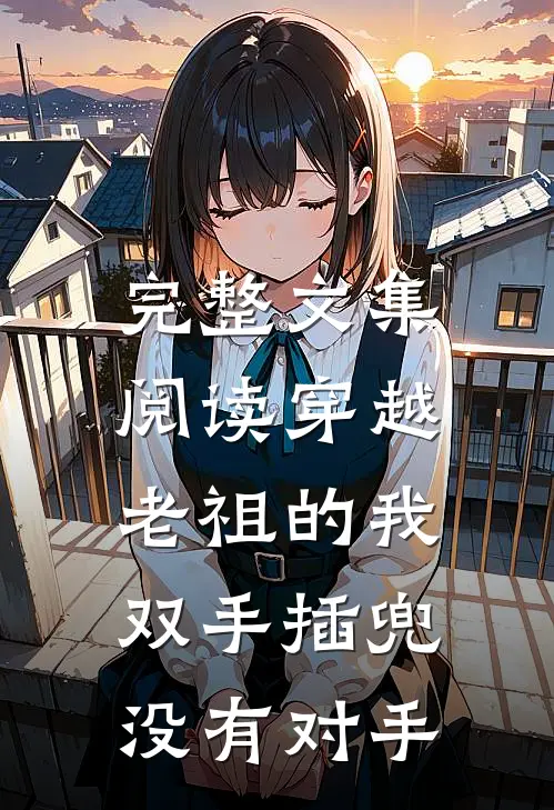完整文集阅读穿越老祖的我双手插兜，没有对手