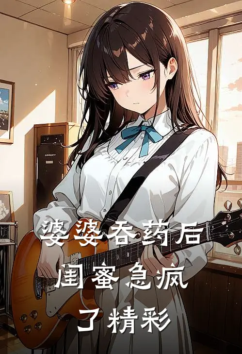 婆婆吞药后，闺蜜急疯了精彩