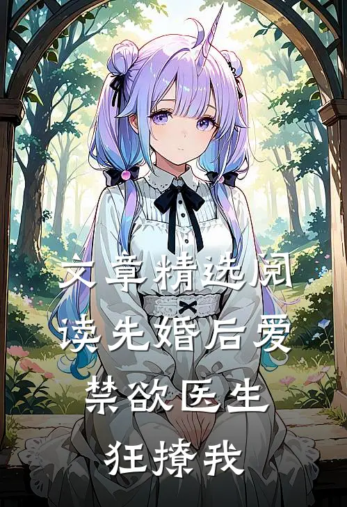 文章精选阅读先婚后爱：禁欲医生狂撩我