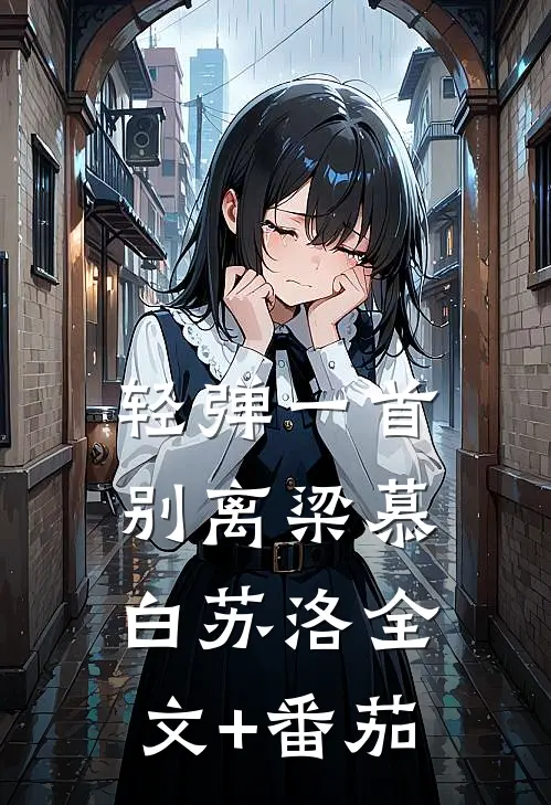 轻弹一首别离梁慕白苏洛全文+番茄