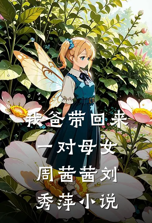 我爸带回来一对母女周茜茜刘秀萍小说