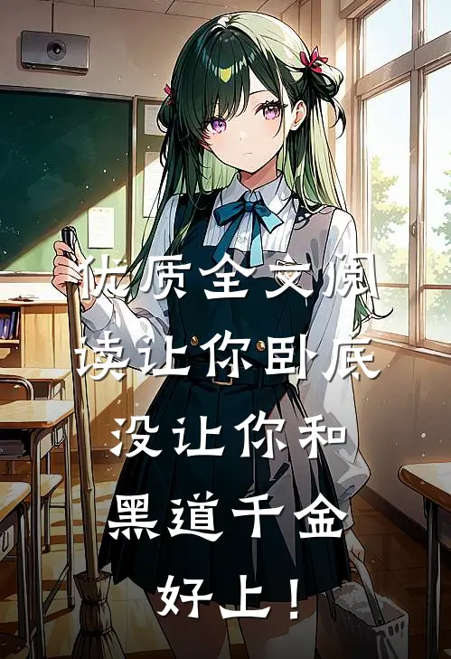 优质全文阅读让你卧底，没让你和黑道千金好上！