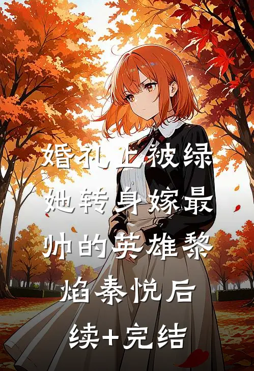 婚礼上被绿，她转身嫁最帅的英雄黎焰秦悦后续+完结