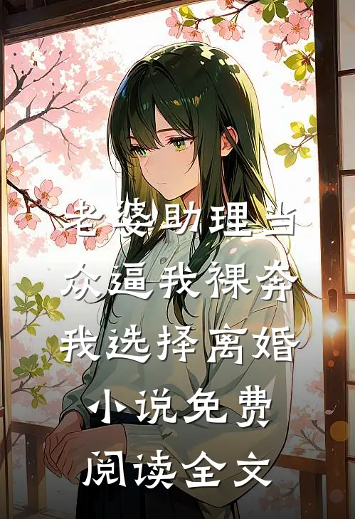 老婆助理当众逼我裸奔，我选择离婚小说免费阅读全文