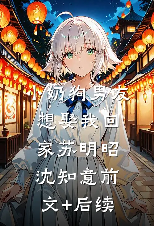 小奶狗男友想娶我回家苏明昭沈知意前文+后续