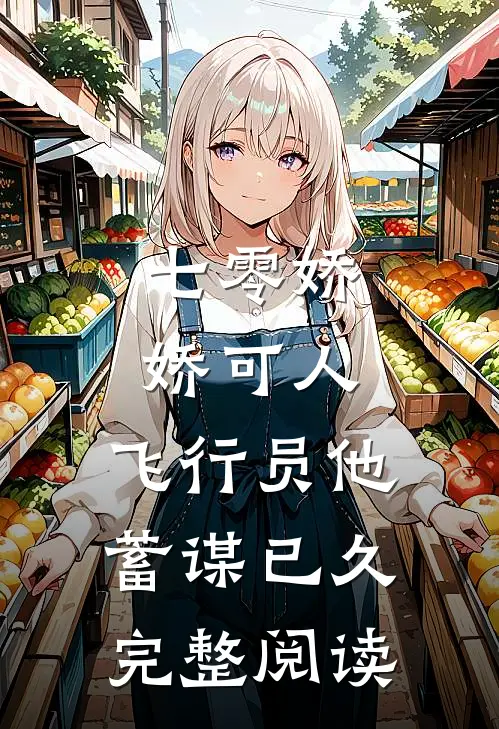 七零娇娇可人，飞行员他蓄谋已久完整阅读
