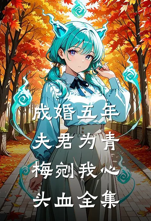 成婚五年，夫君为青梅剜我心头血 全集