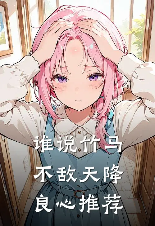 谁说竹马不敌天降良心推荐