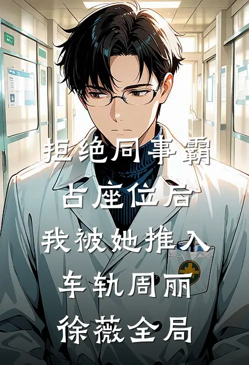 拒绝同事霸占座位后，我被她推入车轨周丽徐薇全局