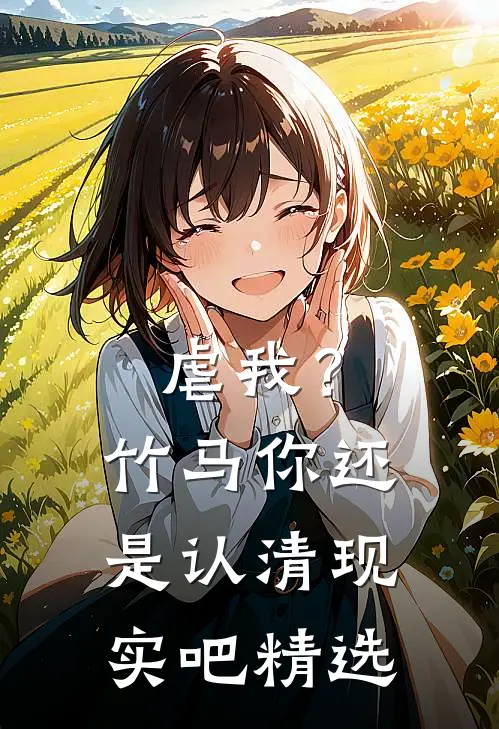 虐我?竹马你还是认清现实吧精选章节