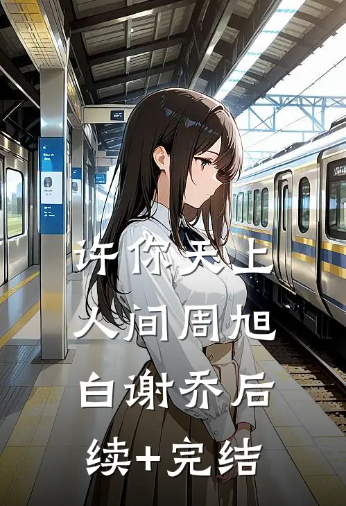 许你天上人间周旭白谢乔后续+完结