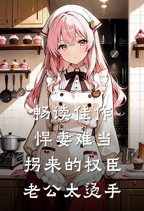 畅读佳作悍妻难当：拐来的权臣老公太烫手